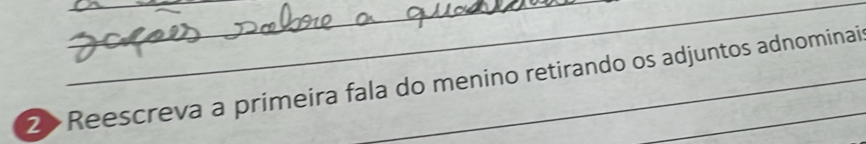 2> Reescreva a primeira fala do menino retirando os adjuntos adnominai