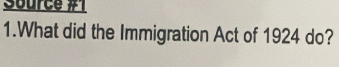 Source #1 
1.What did the Immigration Act of 1924 do?