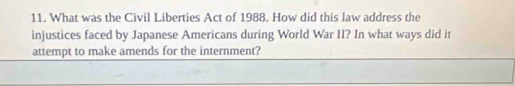 What was the Civil Liberties Act of 1988. How did this law address the 
injustices faced by Japanese Americans during World War II? In what ways did it 
attempt to make amends for the internment?