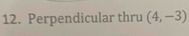 Perpendicular thru (4,-3)