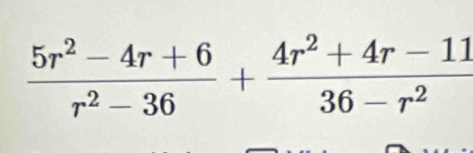  (5r^2-4r+6)/r^2-36 + (4r^2+4r-11)/36-r^2 