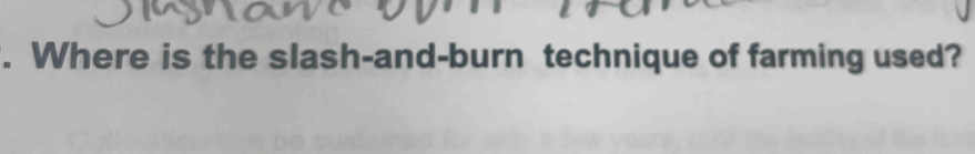 Where is the slash-and-burn technique of farming used?