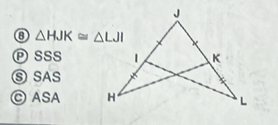 ⑧ △ HJK≌ △ LJI
Ⓟ sss
Ⓢ SAS
C ASA