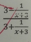 frac 3= 1/x+3 3+ 1/x+3 