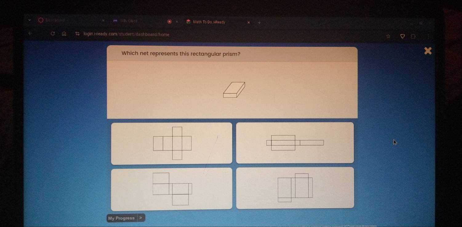 Math To Do. i-Ready 
login.i-ready.com/student/dashboard/home 
Which net represents this rectangular prism? 
My Progress