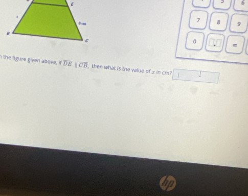6 
7 8 
9 
0 □ □ = 
the figure given above, if overline DEparallel overline CB , then what is the value of z in cm? □