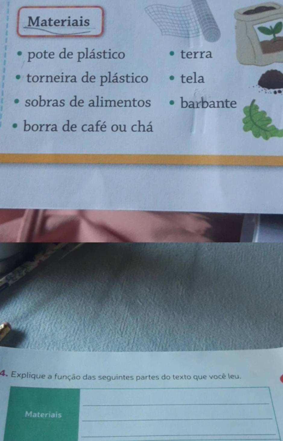 Materiais
pote de plástico terra
torneira de plástico tela
sobras de alimentos barbante
borra de café ou chá
4. Explique a função das seguintes partes do texto que você leu.
_
_
Materiais
_