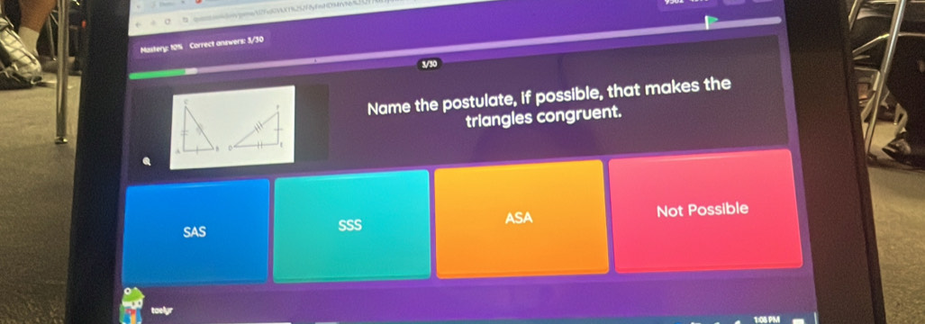 qdpone2fd6Vk1%252f8yfetD94fVhe
Mastery: 10% Correct answers: 3/30
Name the postulate, if possible, that makes the
triangles congruent.
SAS SSS ASA Not Possible
toelyr
1:08 PM