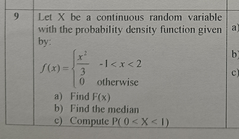 Let X be a continuous random variable
with the probability density function given a)
by:
f(x)=beginarrayl  x^2/3 -1
b)
c)
a) Find F(x)
b) Find the median
c) Compute P(0