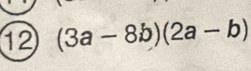 12 (3a-8b)(2a-b)