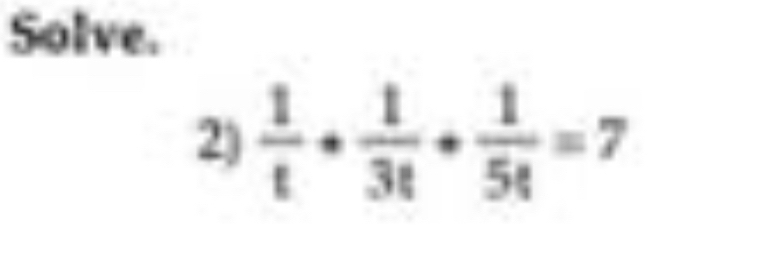 Solve. 
2)  1/t + 1/3t + 1/5t =7