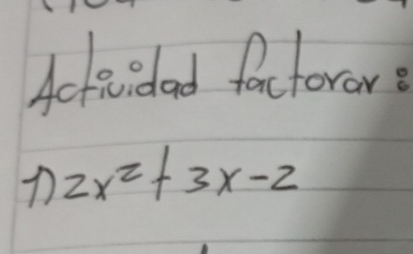 Act eidad factoror
2x^2+3x-2