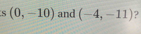 (0,-10) and (-4,-11) ?