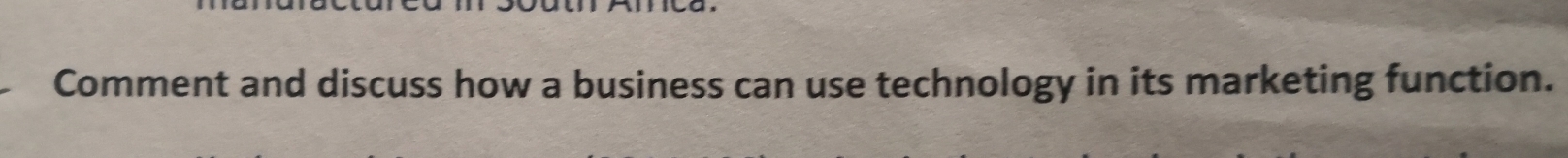 Comment and discuss how a business can use technology in its marketing function.