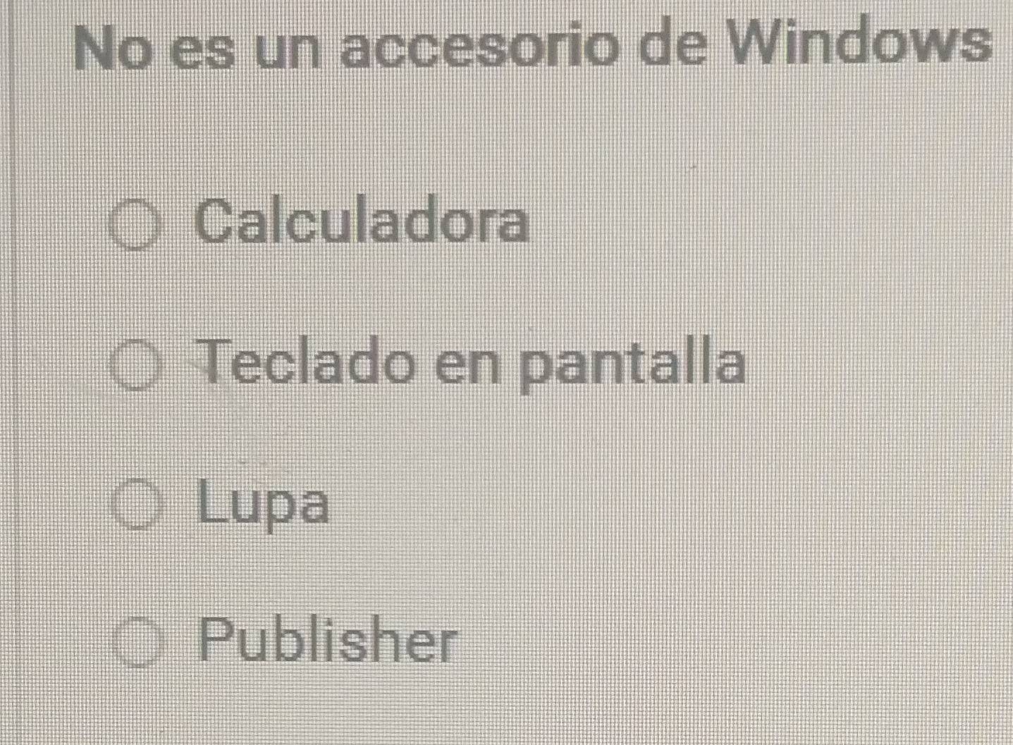 No es un accesorio de Windows
Calculadora
Teclado en pantalla
Lupa
Publisher