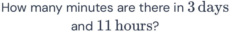 How many minutes are there in 3 days
and 11 hours?