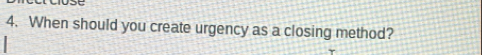 When should you create urgency as a closing method?