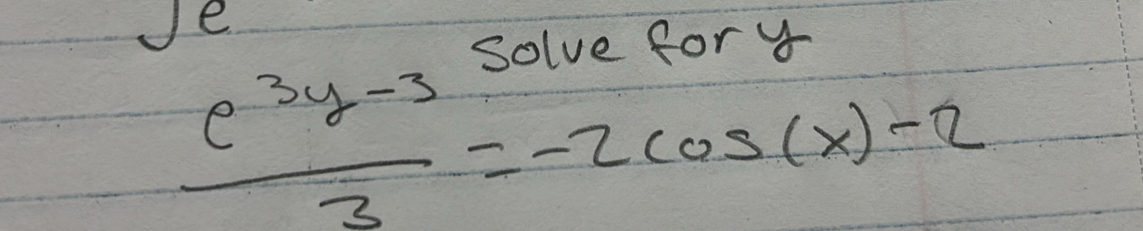 solve fory
 (e^(3y-3))/3 =-2cos (x)-2