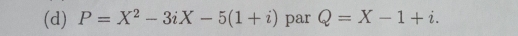 P=X^2-3iX-5(1+i) par Q=X-1+i.