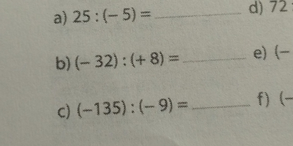 25:(-5)= _d) 72
b) (-32):(+8)= _e) ( 
C) (-135):(-9)= _f) (-