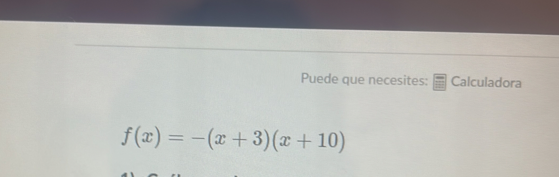 Puede que necesites: Calculadora
f(x)=-(x+3)(x+10)