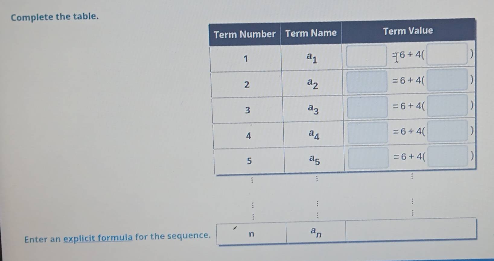 Complete the table.
:
n
Enter an explicit formula for the sequence. a_n