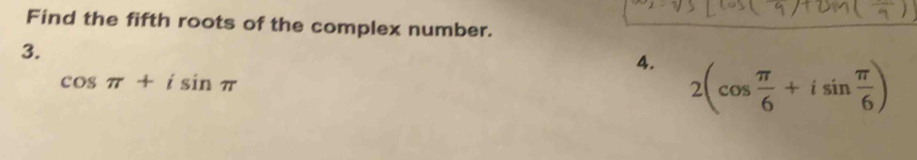 Solved: Find the fifth roots of the complex number. 3. 4. 2(cos π /6 ...