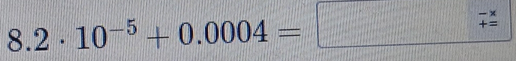 8.2· 10^(-5)+0.0004=□  (-x)/+ 