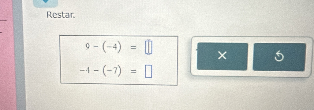 Restar.
9-(-4)=□
× 
S
-4-(-7)=□