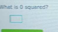 What is O squared? 
□