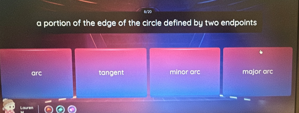 8/20
a portion of the edge of the circle defined by two endpoints
arc tangent minor arc major arc
Lauren
M