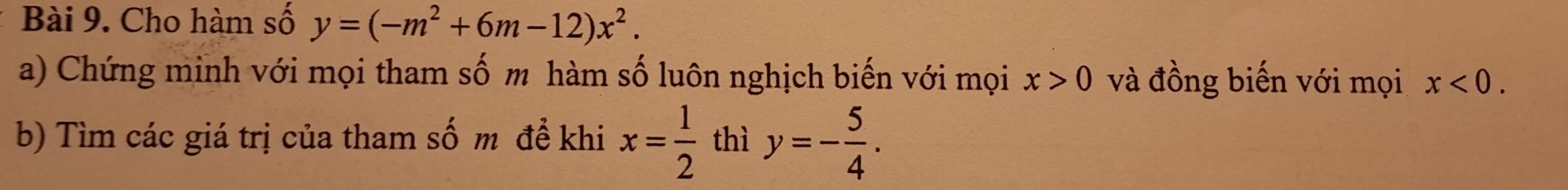 Cho hàm số y=(-m^2+6m-12)x^2. 
a) Chứng minh với mọi tham số m hàm số luôn nghịch biến với mọi x>0 và đồng biến với mọi x<0</tex>. 
b) Tìm các giá trị của tham số m đề khi x= 1/2  thì y=- 5/4 .