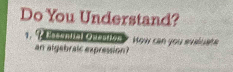 Do You Understand? 
1. 9 Easential Ouection * How can you eveluste 
an algebraic expression?