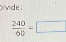 Divide:
frac 240^-60=□