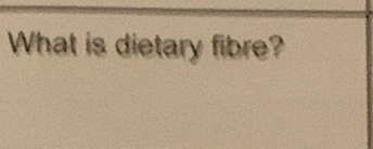 What is dietary fibre?