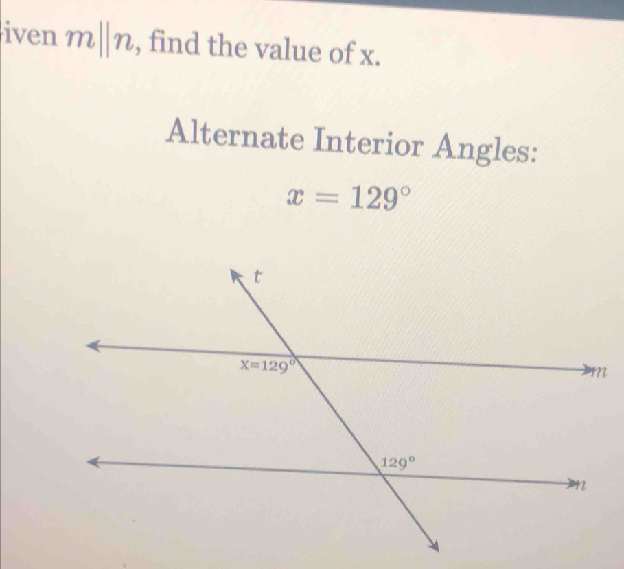 iven m||n , find the value of x.
Alternate Interior Angles:
x=129°