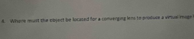 Where must the object be located for a converging lens to produce a virtual image?