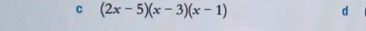 (2x-5)(x-3)(x-1)
d