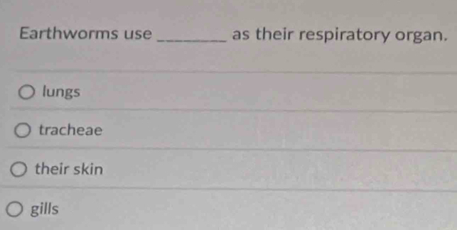 Earthworms use _as their respiratory organ.
lungs
tracheae
their skin
gills