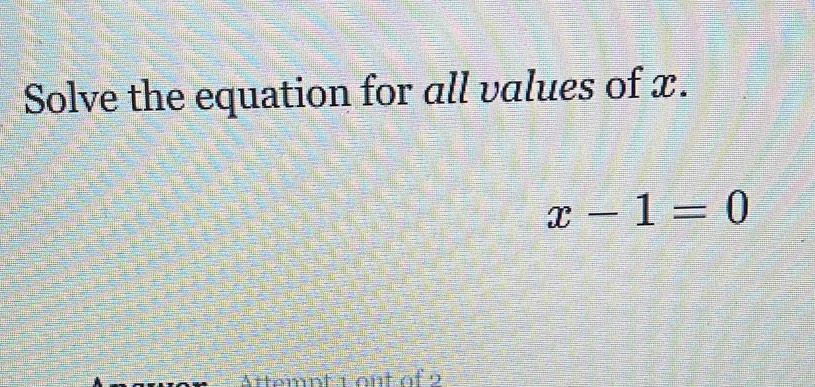 Solve the equation for all values of x.
x-1=0