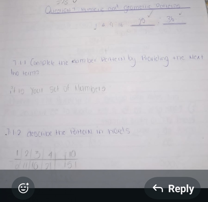 Queoriou 7 Numeric and geomelic Patterns
frac  19/100 =frac  19/100  16 0 _ :_ 36
 1/2 
711 Complete the xlumber Pelreal by Providing the Next 
Two teims 
if is your set of Namberg 
7. 12 describe the Parein in hods
2 3 A 10
o 16 21 151