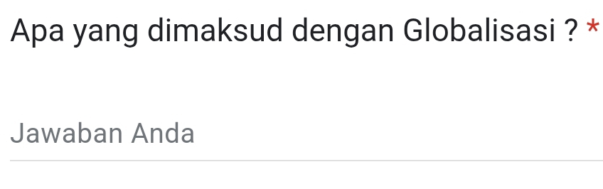 Apa yang dimaksud dengan Globalisasi ? * 
Jawaban Anda