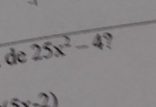 de 25x^2-4
(5x-2)