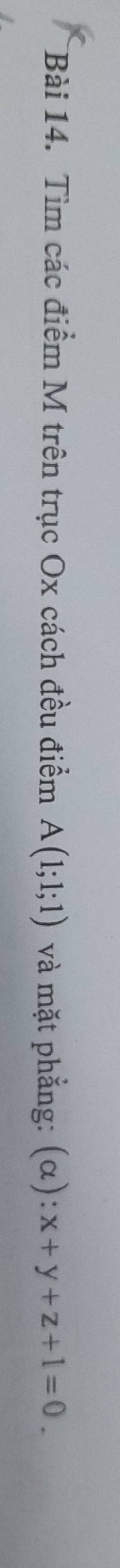 Tìm các điểm M trên trục Ox cách đều điểm A(1;1;1) và mặt phẳng: (α): x+y+z+1=0.