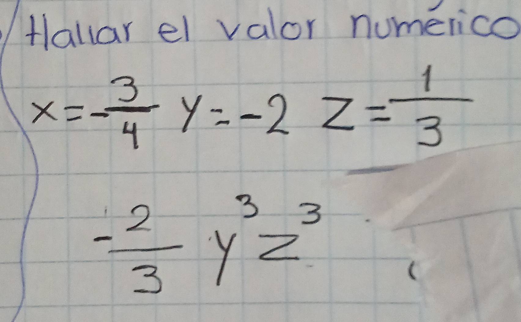 Hlallar el valor numerico
beginarrayr x= 3/4 y=-2z= 1/3 = 2/3 y=^3z^3