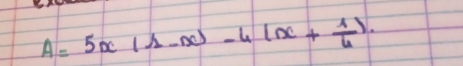 A=5x(1-x)-4(x+ 1/4 ).