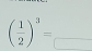 ( 1/2 )^3= _ _ (-3,4)
(-3,4)
_