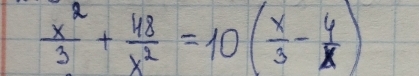  x^2/3 + 48/x^2 =10( x/3 - 4/x )