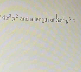 4x^3y^2 and a length of 3x^2y^3 ?