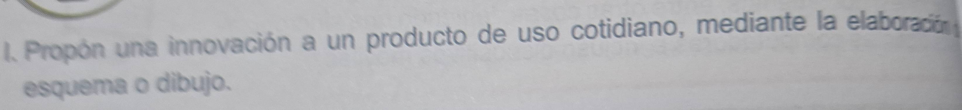 Propón una innovación a un producto de uso cotidiano, mediante la elaboracón 
esquema o dibujo.